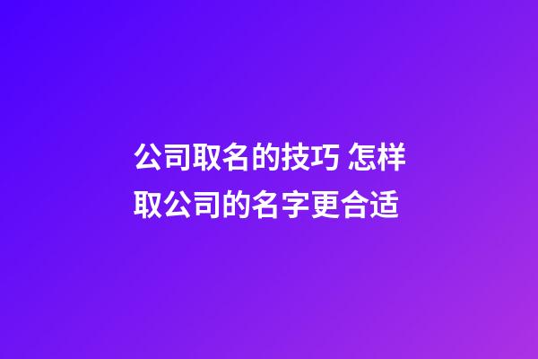 公司取名的技巧 怎样取公司的名字更合适